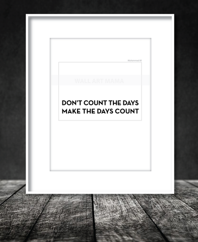 DON'T COUNT THE DAYS MAKE THE DAYS COUNT